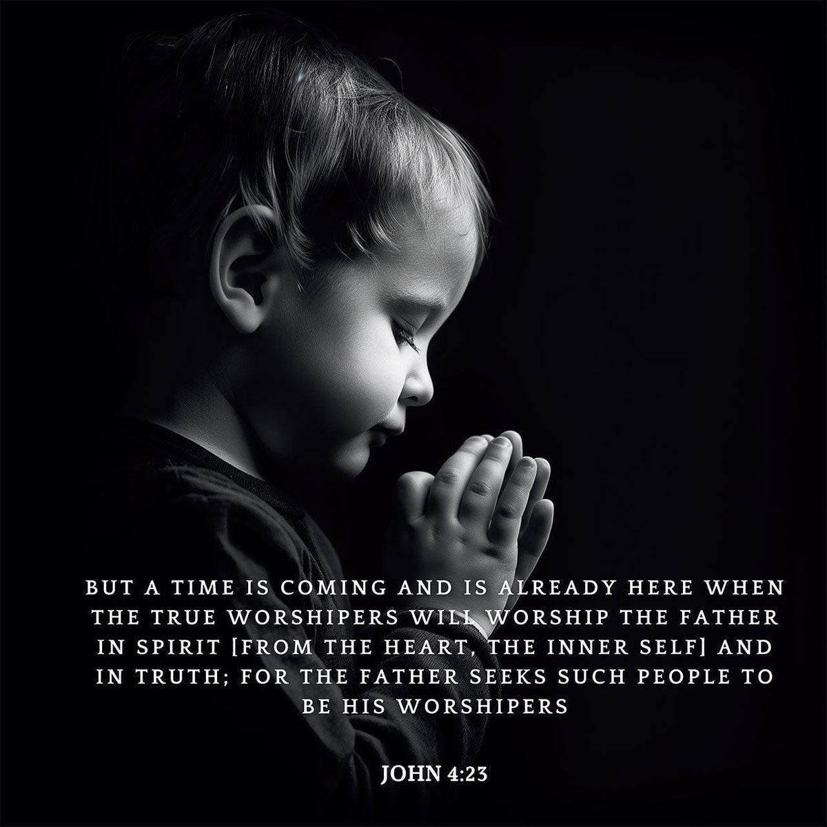 John 4:23
 true worshipers will worship the Father in spirit [from the heart, the inner self] and in truth.